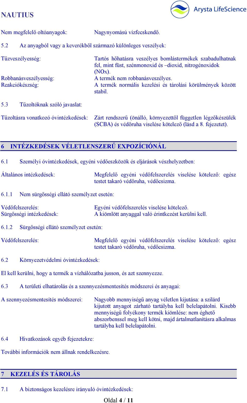 szénmonoxid és dioxid, nitrogénoxidok (NOx). A termék nem robbanásveszélyes. A termék normális kezelési és tárolási körülmények között stabil. 5.