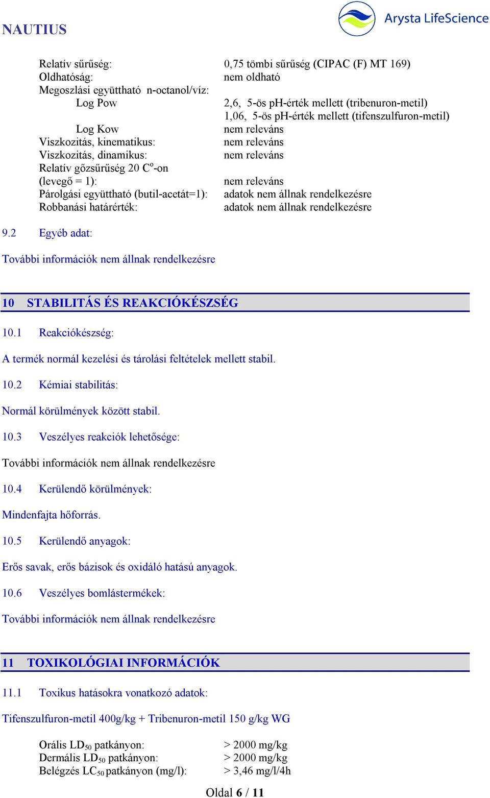 Robbanási határérték: adatok nem állnak rendelkezésre 9.2 Egyéb adat: 10 STABILITÁS ÉS REAKCIÓKÉSZSÉG 10.1 Reakciókészség: A termék normál kezelési és tárolási feltételek mellett stabil. 10.2 Kémiai stabilitás: Normál körülmények között stabil.