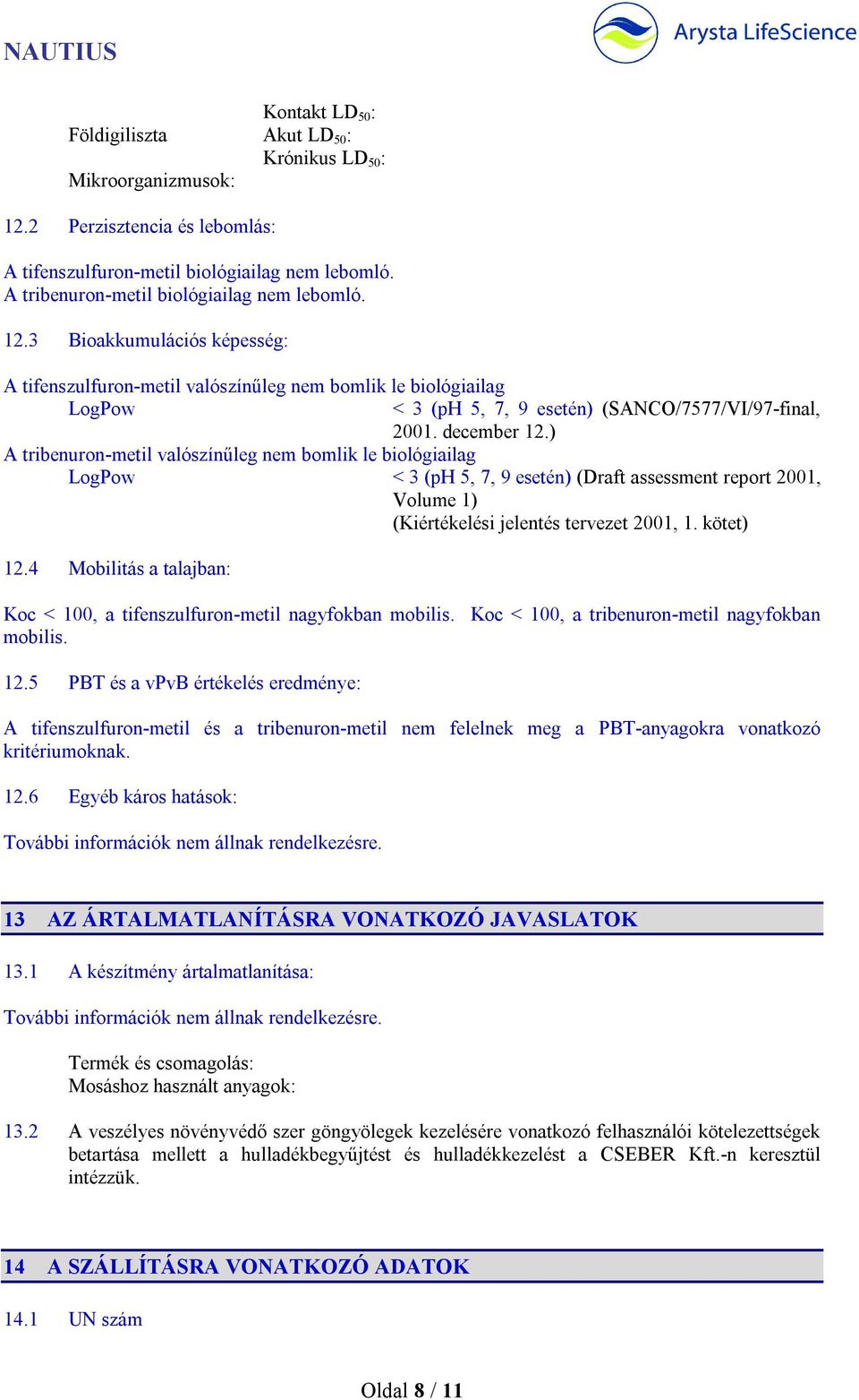 december 12.) A tribenuron-metil valószínűleg nem bomlik le biológiailag LogPow < 3 (ph 5, 7, 9 esetén) (Draft assessment report 2001, Volume 1) (Kiértékelési jelentés tervezet 2001, 1. kötet) 12.