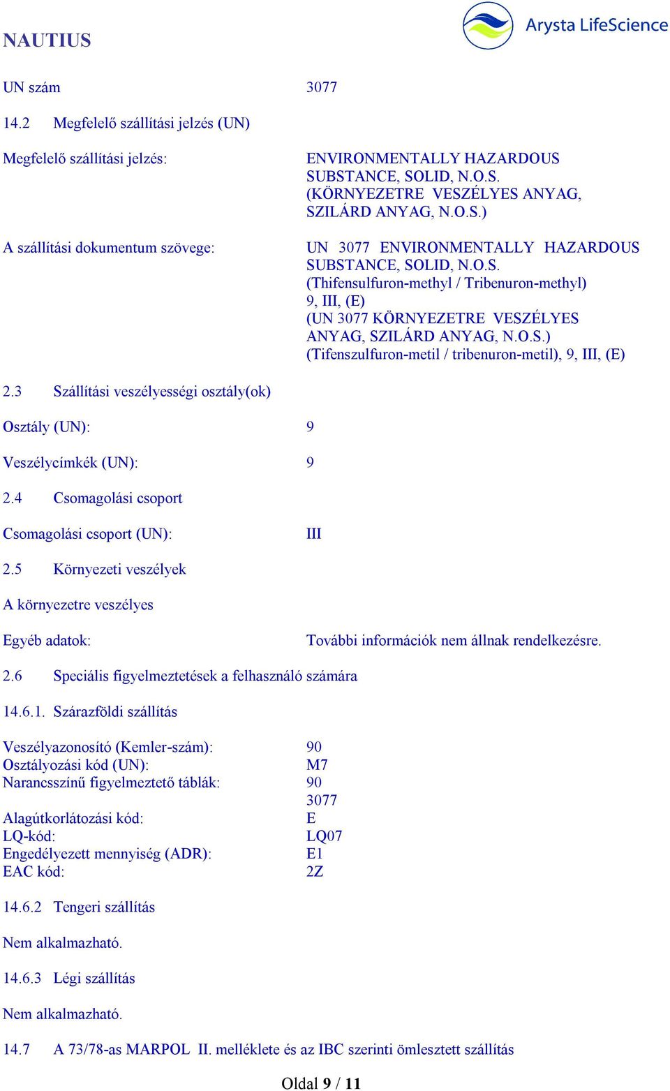 3 Szállítási veszélyességi osztály(ok) Osztály (UN): 9 Veszélycímkék (UN): 9 2.4 Csomagolási csoport Csomagolási csoport (UN): III 2.5 Környezeti veszélyek A környezetre veszélyes Egyéb adatok: 2.