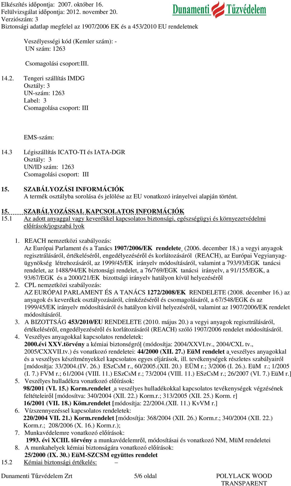 SZABÁLYOZÁSI INFORMÁCIÓK A termék osztályba sorolása és jelölése az EU vonatkozó irányelvei alapján történt. 15. SZABÁLYOZÁSSAL KAPCSOLATOS INFORMÁCIÓK 15.