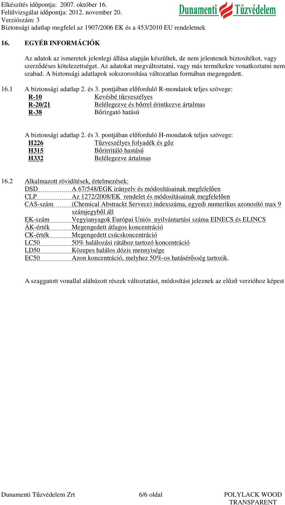 pontjában előforduló R-mondatok teljes szövege: R-10 Kevésbé tűzveszélyes R-20/21 Belélegezve és bőrrel érintkezve ártalmas R-38 Bőrizgató hatású A biztonsági adatlap 2. és 3.