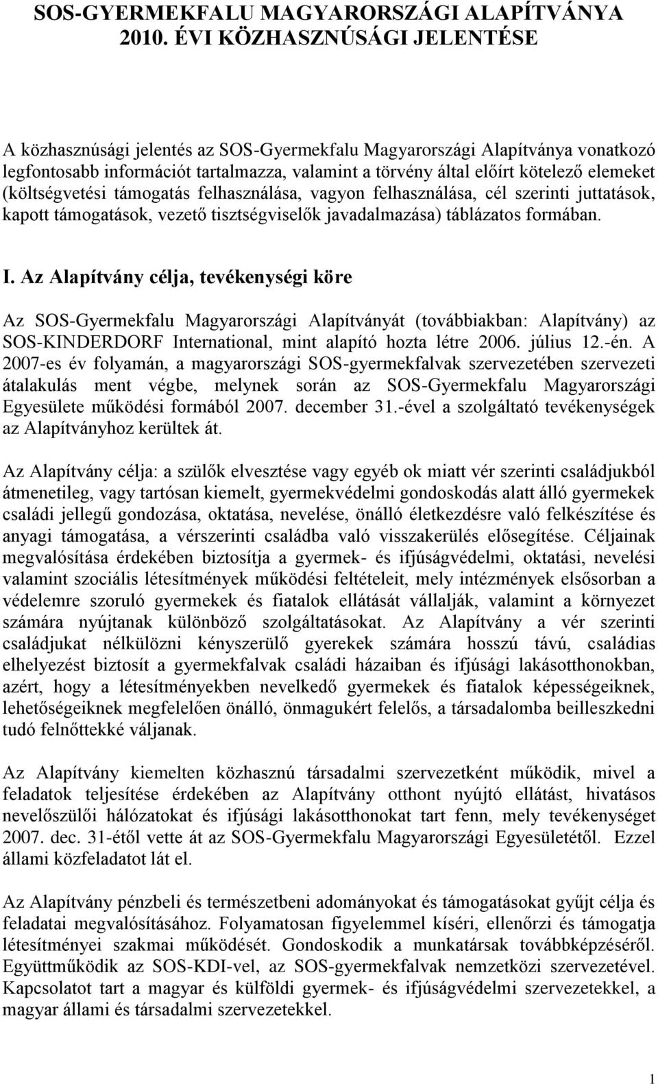 Az Alapítvány célja, tevékenységi köre Az SOS-Gyermekfalu Magyarországi Alapítványát (továbbiakban: Alapítvány) az SOS-KINDERDORF International, mint alapító hozta létre 2006. július 12.-én.