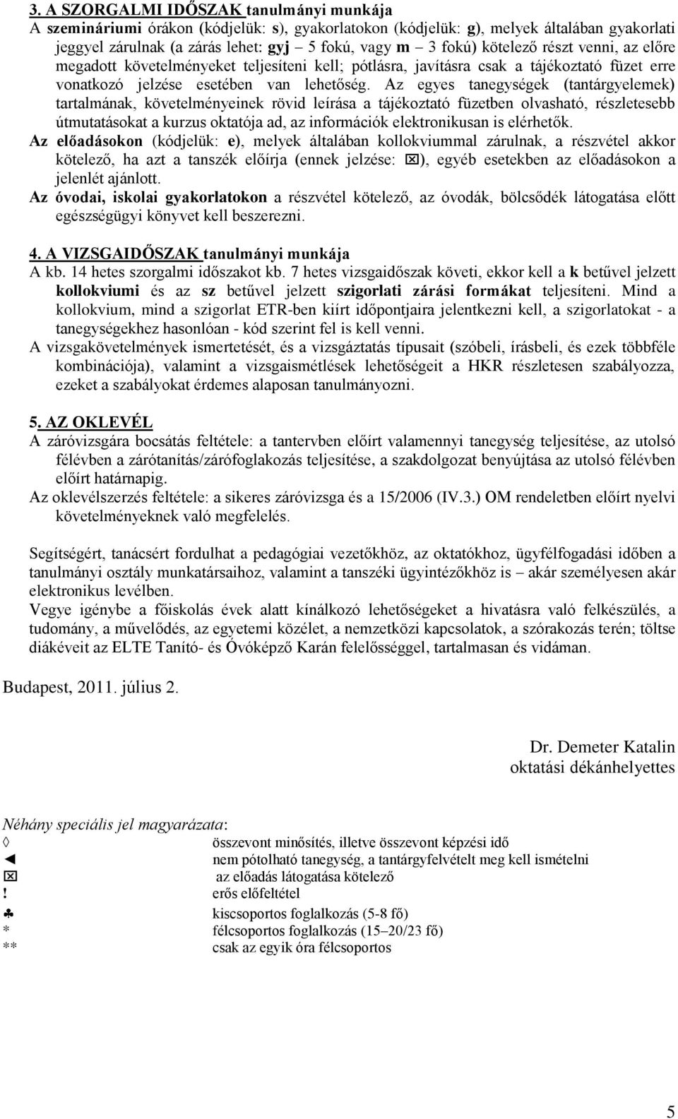 Az egyes tanegysége (tantárgyeleme) tartalmána, övetelményeine rövid leírása a tájéoztató füzetben olvasható, részletesebb útmutatásoat a urzus otatója ad, az információ eletroniusan is elérhető.