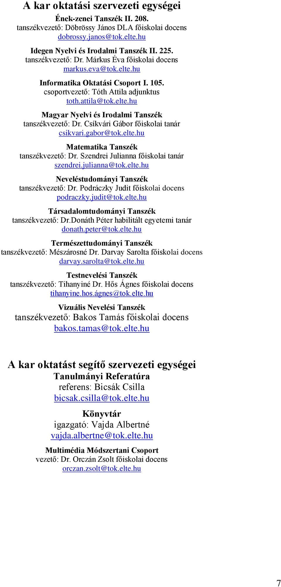 Csívári Gábor főisolai tanár csivari.gabor@to.elte.hu Matematia Tanszé tanszévezető: Dr. Szendrei Julianna főisolai tanár szendrei.julianna@to.elte.hu Neveléstudományi Tanszé tanszévezető: Dr.