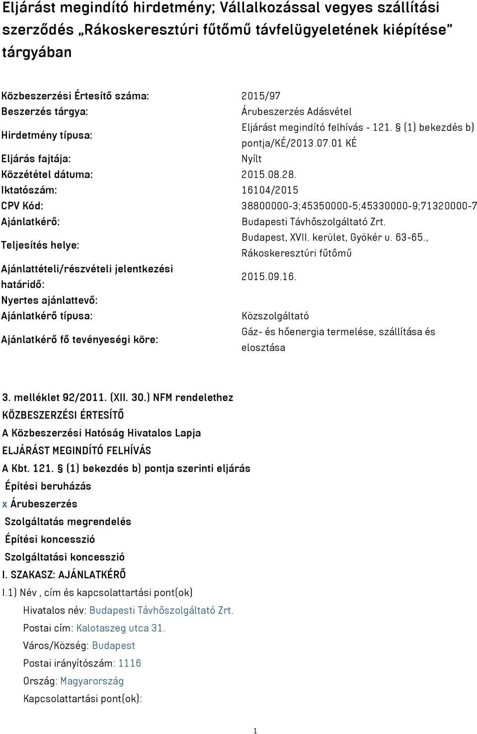 Iktatószám: 16104/2015 CPV Kód: 38800000-3;45350000-5;45330000-9;71320000-7 Ajánlatkérő: Budapesti Távhőszolgáltató Zrt. Teljesítés helye: Budapest, XVII. kerület, Gyökér u. 63-65.