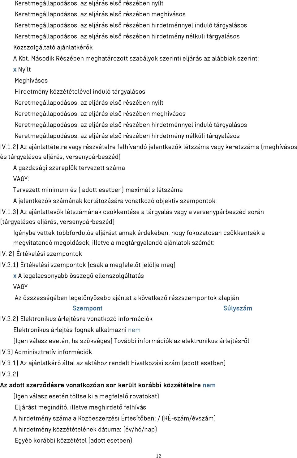 Második Részében meghatározott szabályok szerinti eljárás az alábbiak szerint: x Nyílt Meghívásos Hirdetmény közzétételével induló tárgyalásos  Keretmegállapodásos, az eljárás első részében