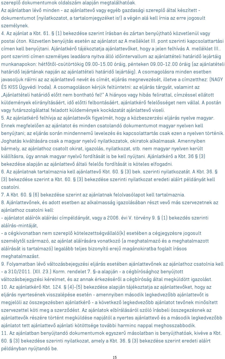 Közvetlen benyújtás esetén az ajánlatot az A melléklet III. pont szerinti kapcsolattartási címen kell benyújtani. Ajánlatkérő tájékoztatja ajánlattevőket, hogy a jelen felhívás A. melléklet III.. pont szerinti címen személyes leadásra nyitva álló időintervallum az ajánlattételi határidő lejártáig munkanapokon: hétfőtől-csütörtökig 09.