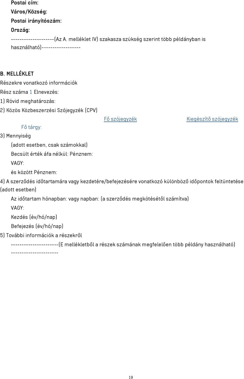 esetben, csak számokkal) Becsült érték áfa nélkül: Pénznem: VAGY: és között Pénznem: 4) A szerződés időtartamára vagy kezdetére/befejezésére vonatkozó különböző időpontok feltüntetése (adott esetben)