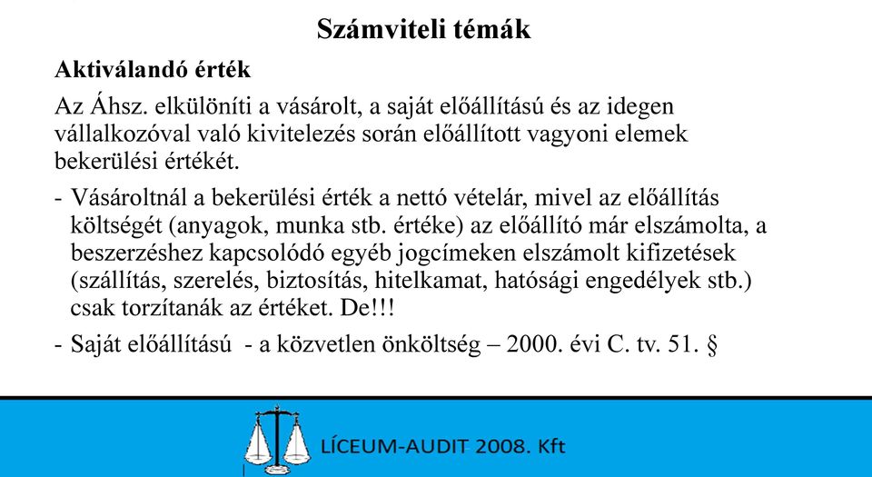 - Vásároltnál a bekerülési érték a nettó vételár, mivel az előállítás költségét (anyagok, munka stb.