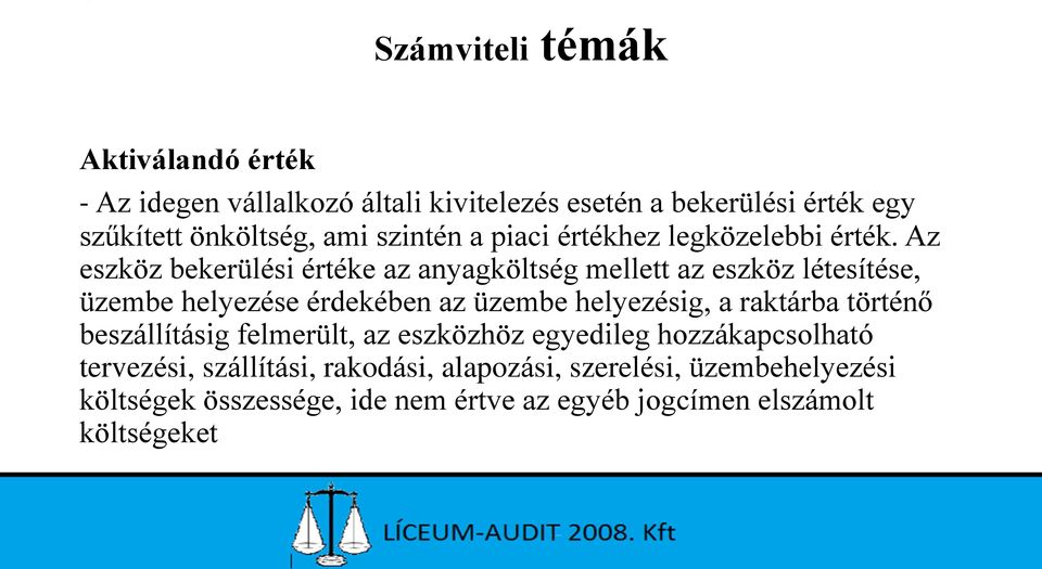 Az eszköz bekerülési értéke az anyagköltség mellett az eszköz létesítése, üzembe helyezése érdekében az üzembe helyezésig, a