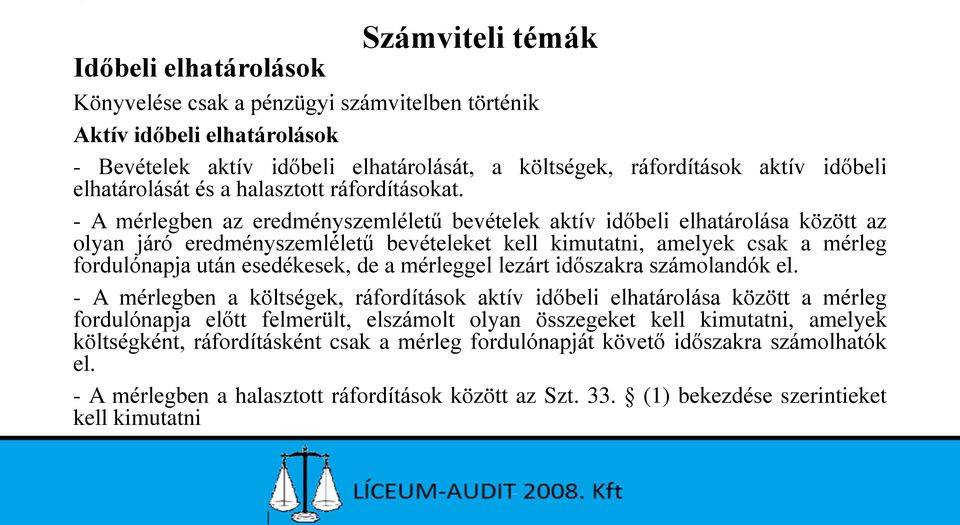 - A mérlegben az eredményszemléletű bevételek aktív időbeli elhatárolása között az olyan járó eredményszemléletű bevételeket kell kimutatni, amelyek csak a mérleg fordulónapja után esedékesek, de a