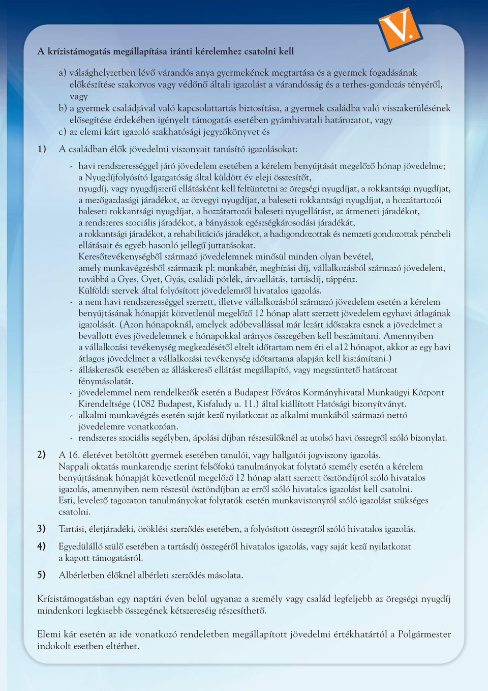 támogatás esetében gyámhivatali határozatot, vagy c) az elemi kárt igazoló szakhatósági jegyzôkönyvet és 1) A családban élôk jövedelmi viszonyait tanúsító igazolásokat: - havi rendszerességgel járó