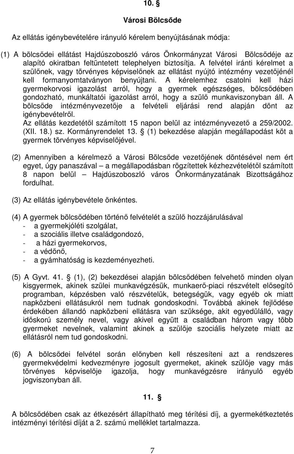 A kérelemhez csatolni kell házi gyermekorvosi igazolást arról, hogy a gyermek egészséges, bölcsıdében gondozható, munkáltatói igazolást arról, hogy a szülı munkaviszonyban áll.