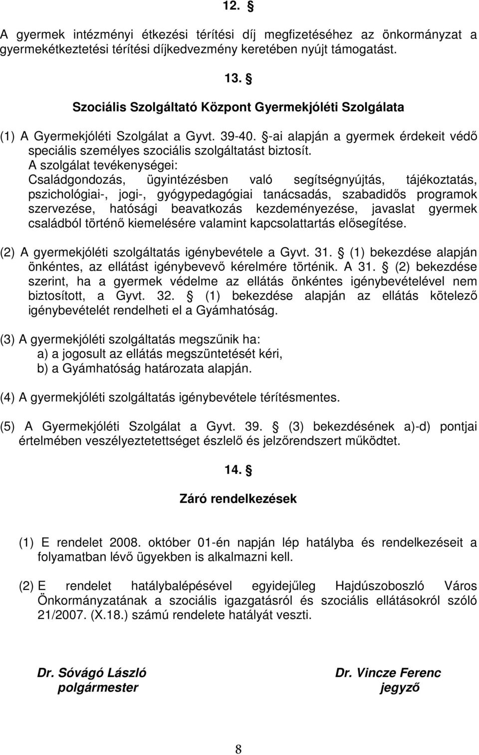 A szolgálat tevékenységei: Családgondozás, ügyintézésben való segítségnyújtás, tájékoztatás, pszichológiai-, jogi-, gyógypedagógiai tanácsadás, szabadidıs programok szervezése, hatósági beavatkozás