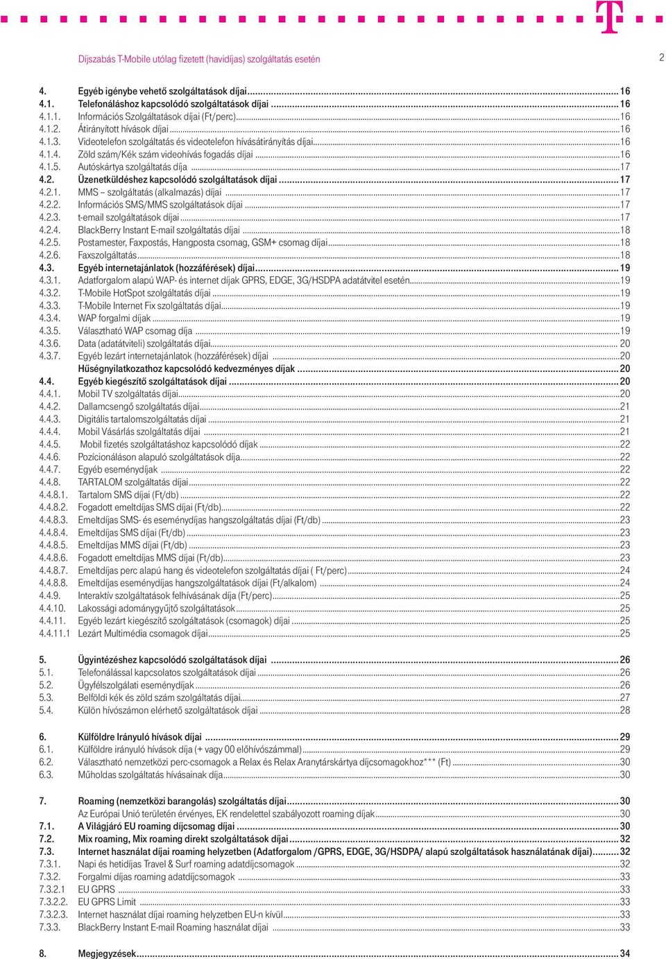 Üzenetküldéshez kapcsolódó szolgáltatások díjai... 17 4.2.1. MMS szolgáltatás (alkalmazás) díjai...17 4.2.2. Információs SMS/MMS szolgáltatások díjai...17 4.2.3. t-email szolgáltatások díjai...17 4.2.4. BlackBerry Instant E-mail szolgáltatás díjai.