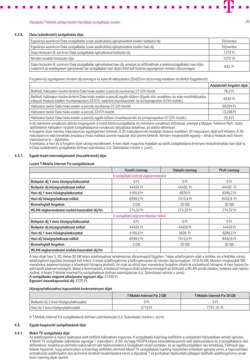 esetén havi díj: Data hívószám ill. szinkron Data szolgáltatás igénylésével belépési díj: Minden további hívószám díja: Data hívószám ill.