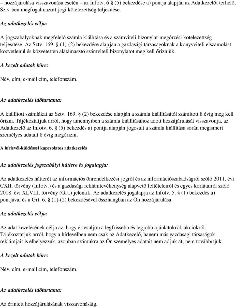 (1)-(2) bekezdése alapján a gazdasági társaságoknak a könyvviteli elszámolást közvetlenül és közvetetten alátámasztó számviteli bizonylatot meg kell őrizniük.