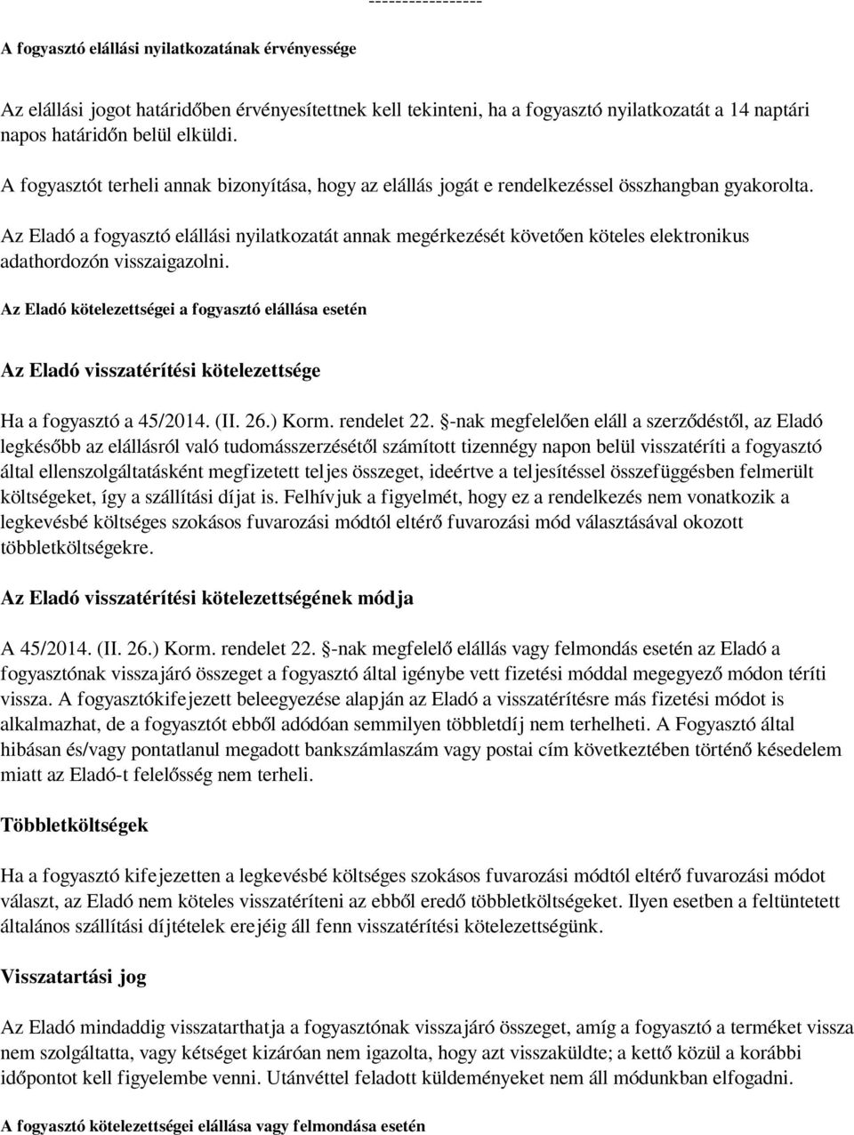 Az Eladó a fogyasztó elállási nyilatkozatát annak megérkezését követően köteles elektronikus adathordozón visszaigazolni.