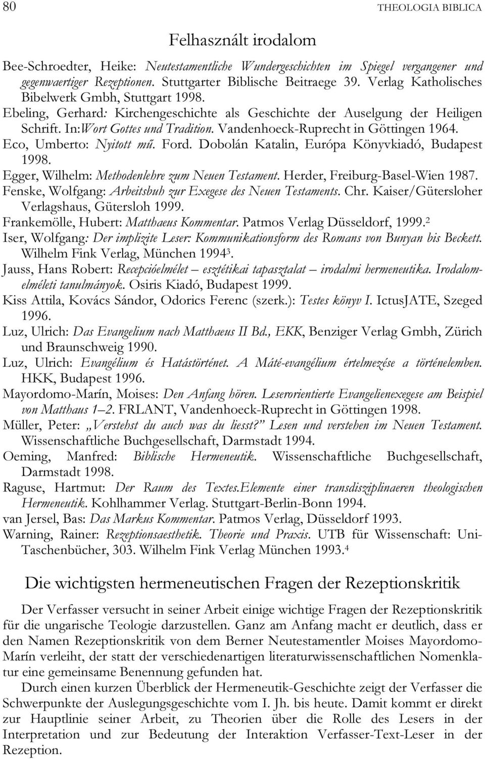 Vandenhoeck-Ruprecht in Göttingen 1964. Eco, Umberto: Nyitott mű. Ford. Dobolán Katalin, Európa Könyvkiadó, Budapest 1998. Egger, Wilhelm: Methodenlehre zum Neuen Testament.