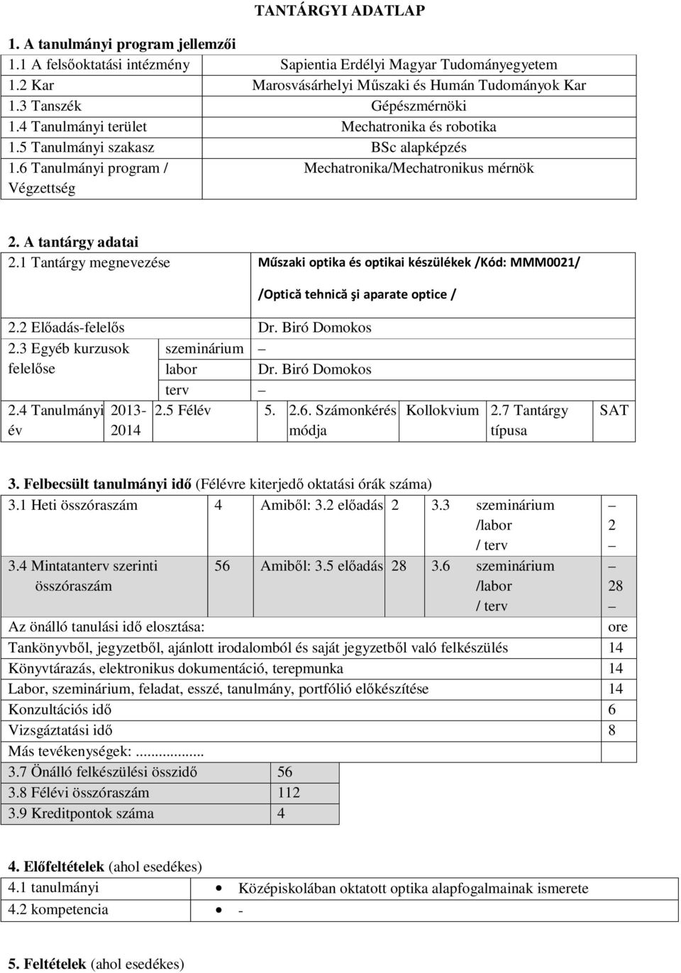 A tantárgy adatai 2.1 Tantárgy megnevezése Műszaki optika és optikai készülékek /Kód: MMM0021/ /Optică tehnică şi aparate optice / 2.2 Előadás-felelős Dr. Biró Domokos 2.