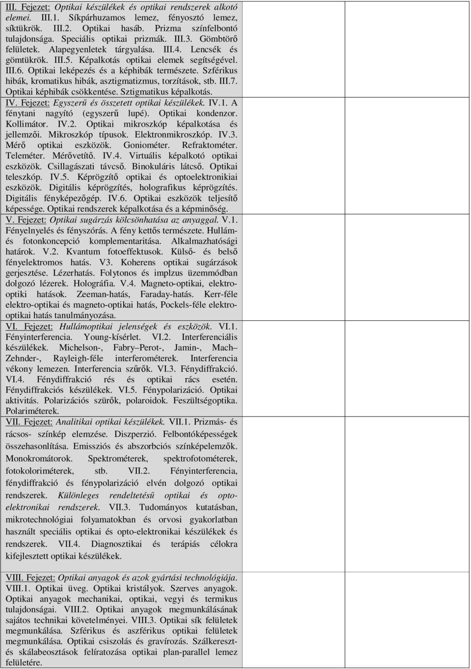 Optikai leképezés és a képhibák természete. Szférikus hibák, kromatikus hibák, asztigmatizmus, torzítások, stb. III.7. Optikai képhibák csökkentése. Sztigmatikus képalkotás. IV.