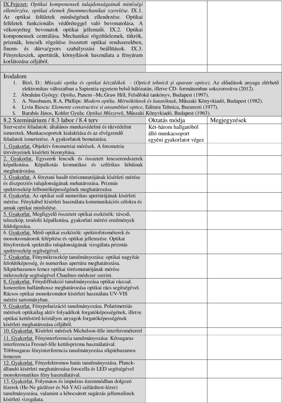 Mechanikai rögzítőelemek, tükrök, prizmák, lencsék rögzítése összetett optikai rendszerekben, finom- és dúrva/gyors szabályozási beállítások. IX.3.