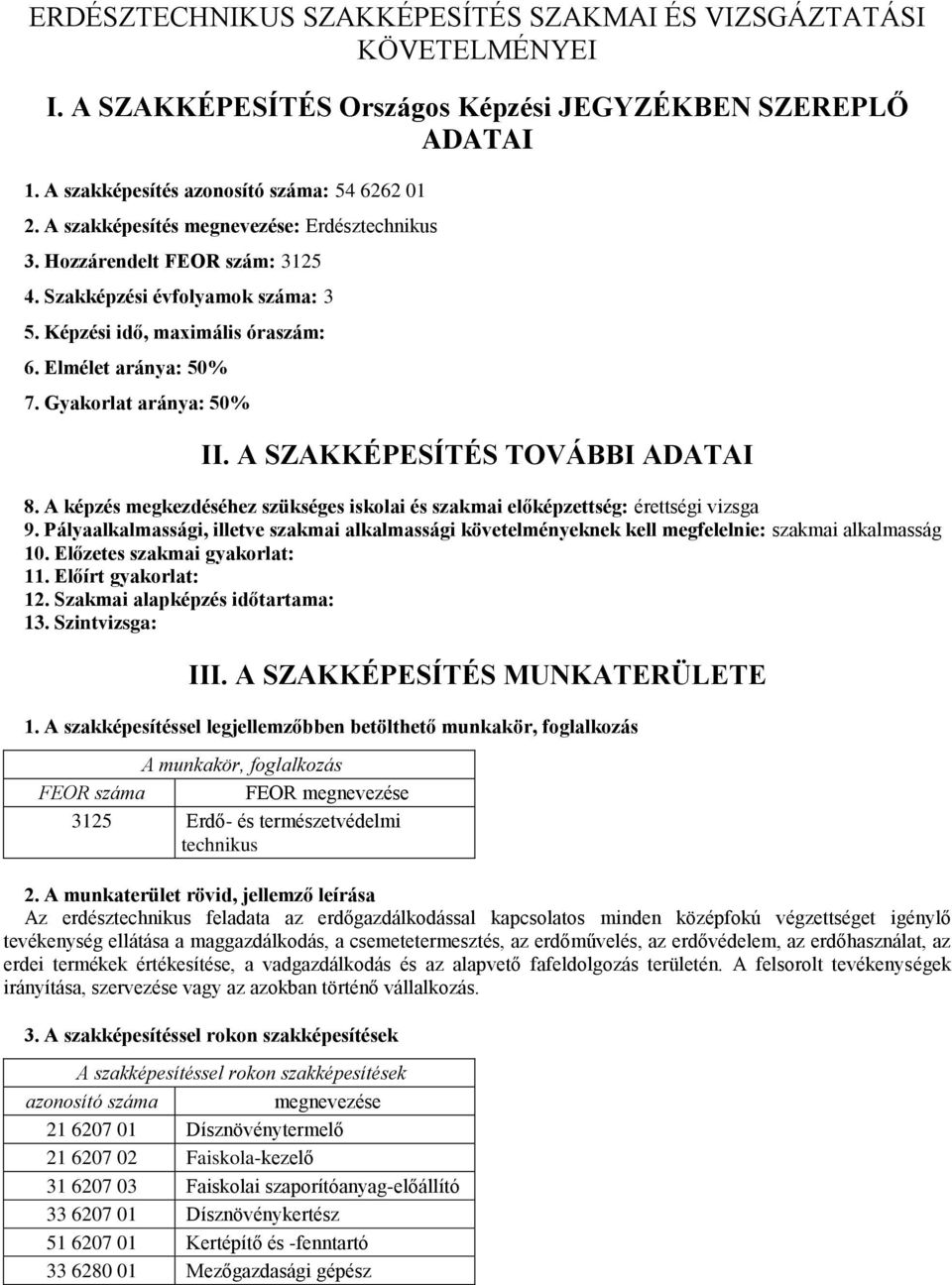 A SZAKKÉPESÍTÉS TOVÁBBI ADATAI 8. A képzés megkezdéséhez szükséges iskolai és szakmai előképzettség: érettségi vizsga 9.