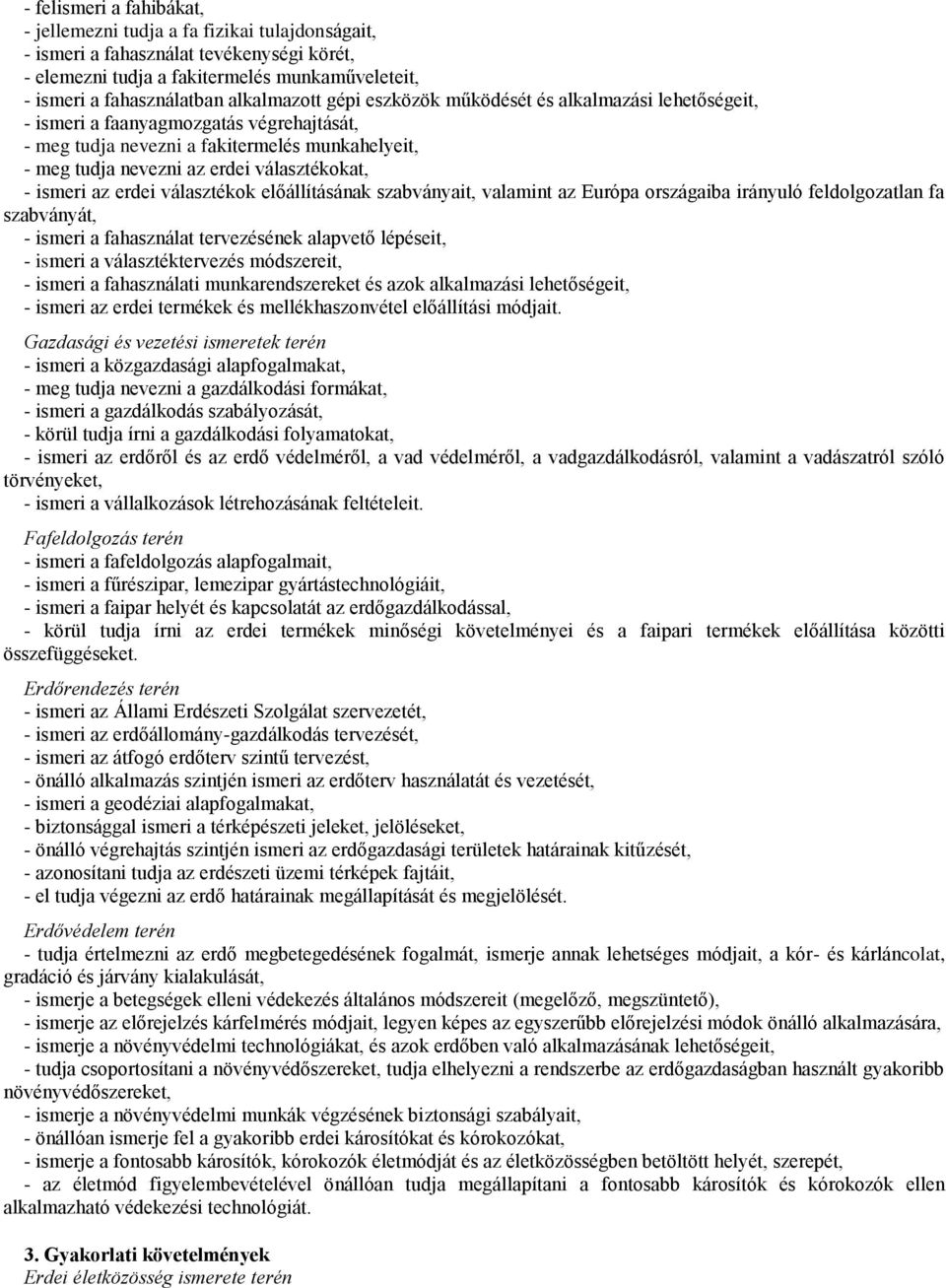 - ismeri az erdei választékok előállításának szabványait, valamint az Európa országaiba irányuló feldolgozatlan fa szabványát, - ismeri a fahasználat tervezésének alapvető lépéseit, - ismeri a