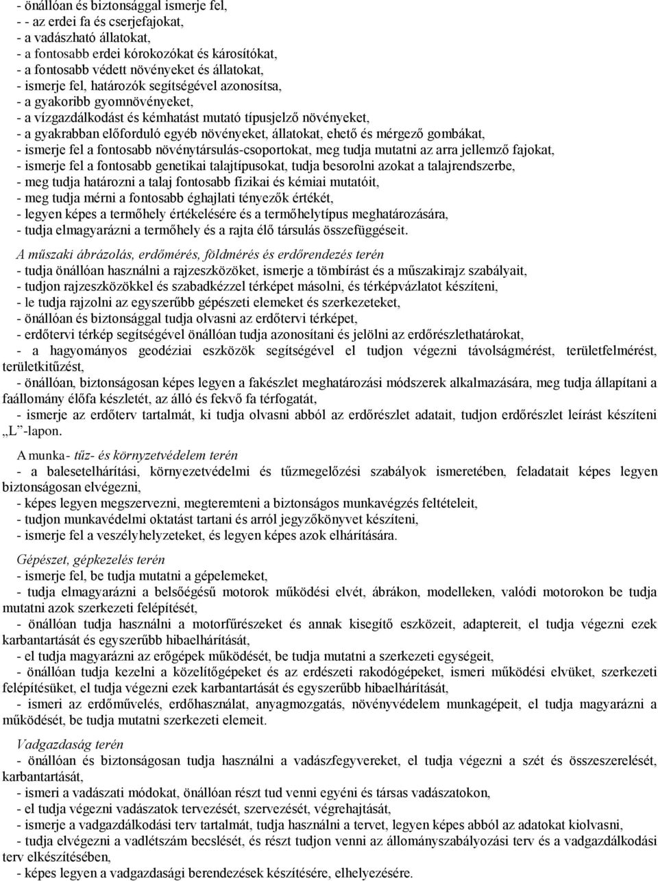 ehető és mérgező gombákat, - ismerje fel a fontosabb növénytársulás-csoportokat, meg tudja mutatni az arra jellemző fajokat, - ismerje fel a fontosabb genetikai talajtípusokat, tudja besorolni azokat