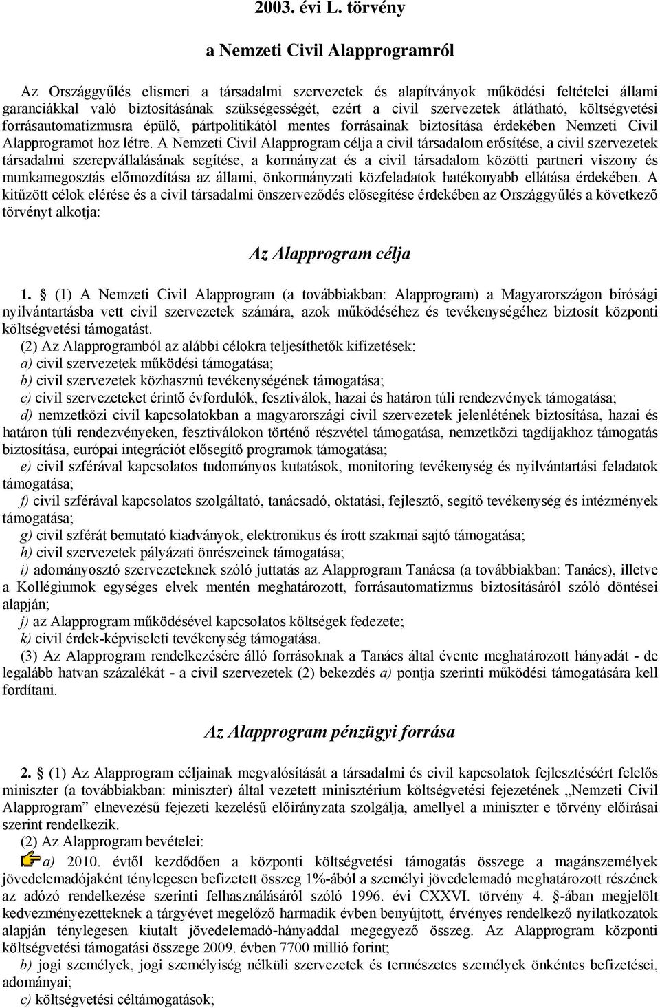 szervezetek átlátható, költségvetési forrásautomatizmusra épülő, pártpolitikától mentes forrásainak biztosítása érdekében Nemzeti Civil Alapprogramot hoz létre.