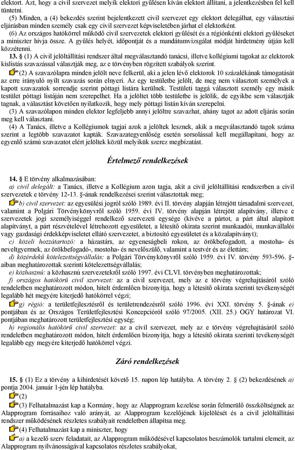 (6) Az országos hatókörrel működő civil szervezetek elektori gyűlését és a régiónkénti elektori gyűléseket a miniszter hívja össze.