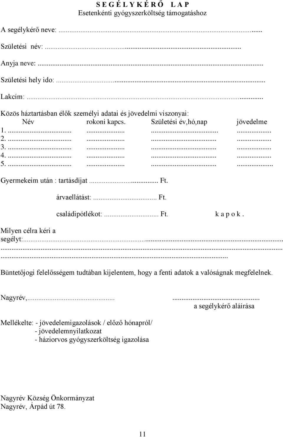 ............ Gyermekeim után : tartásdíjat... Ft. árvaellátást:... Ft. családipótlékot:... Ft. k a p o k. Milyen célra kéri a segélyt:.