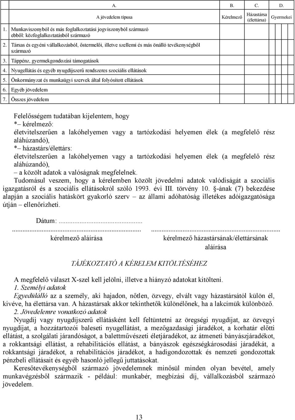 Nyugellátás és egyéb nyugdíjszerű rendszeres szociális ellátások 5. Önkormányzat és munkaügyi szervek által folyósított ellátások 6. Egyéb jövedelem 7.