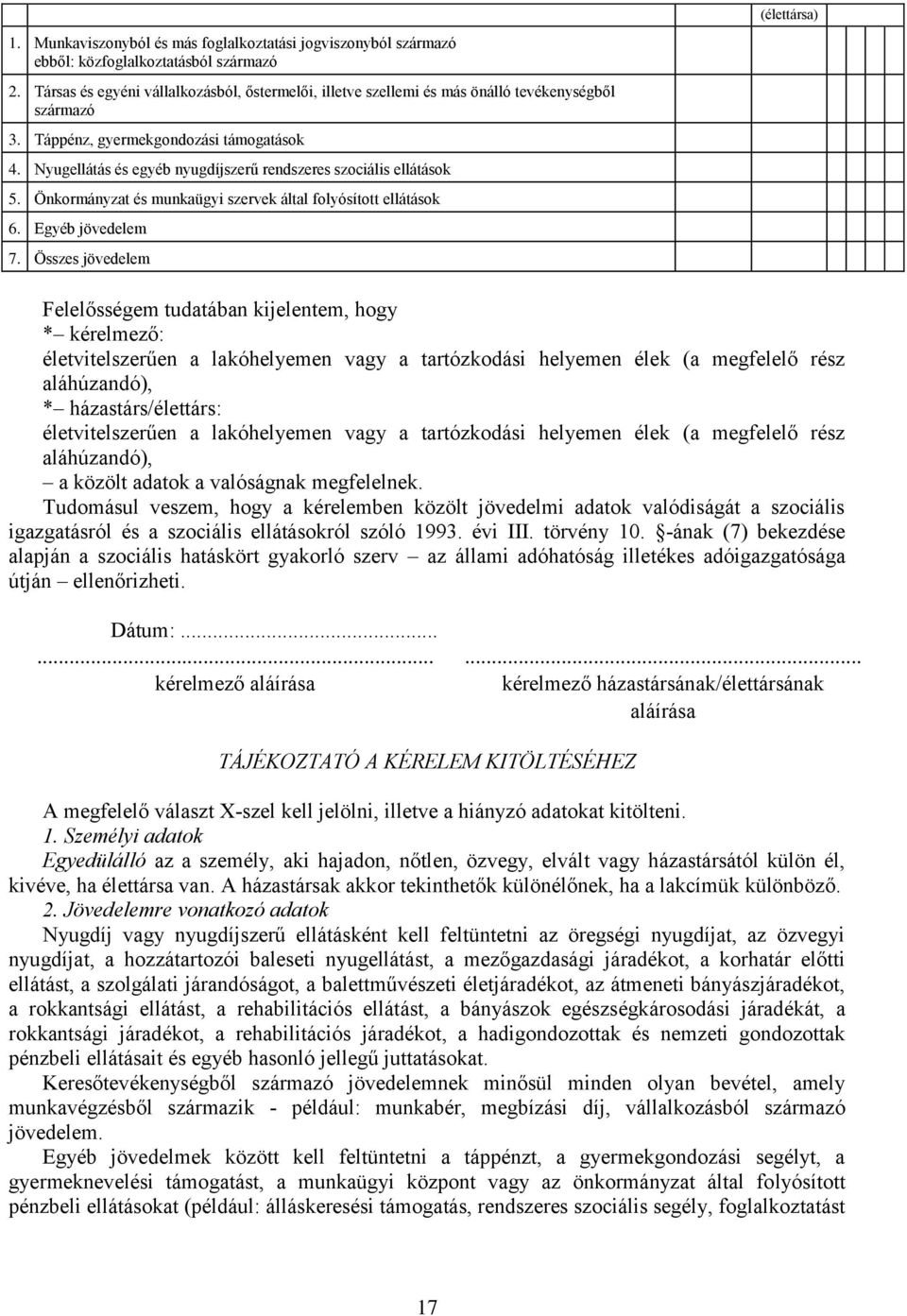 Nyugellátás és egyéb nyugdíjszerű rendszeres szociális ellátások 5. Önkormányzat és munkaügyi szervek által folyósított ellátások 6. Egyéb jövedelem 7.