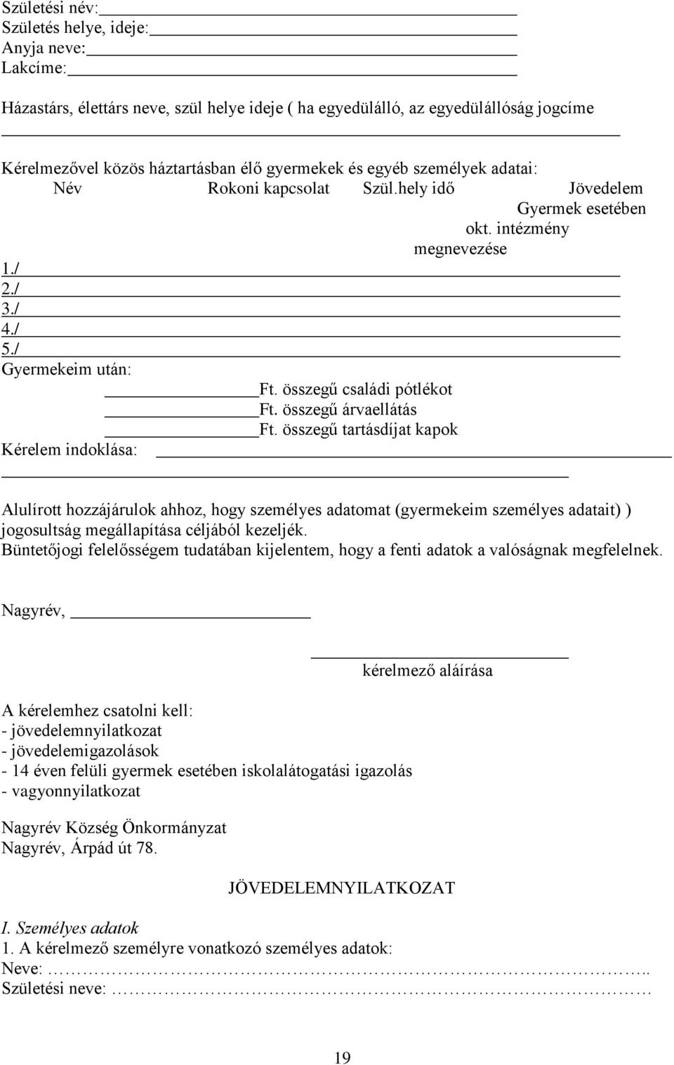 összegű árvaellátás Ft. összegű tartásdíjat kapok Kérelem indoklása: Alulírott hozzájárulok ahhoz, hogy személyes adatomat (gyermekeim személyes adatait) ) jogosultság megállapítása céljából kezeljék.