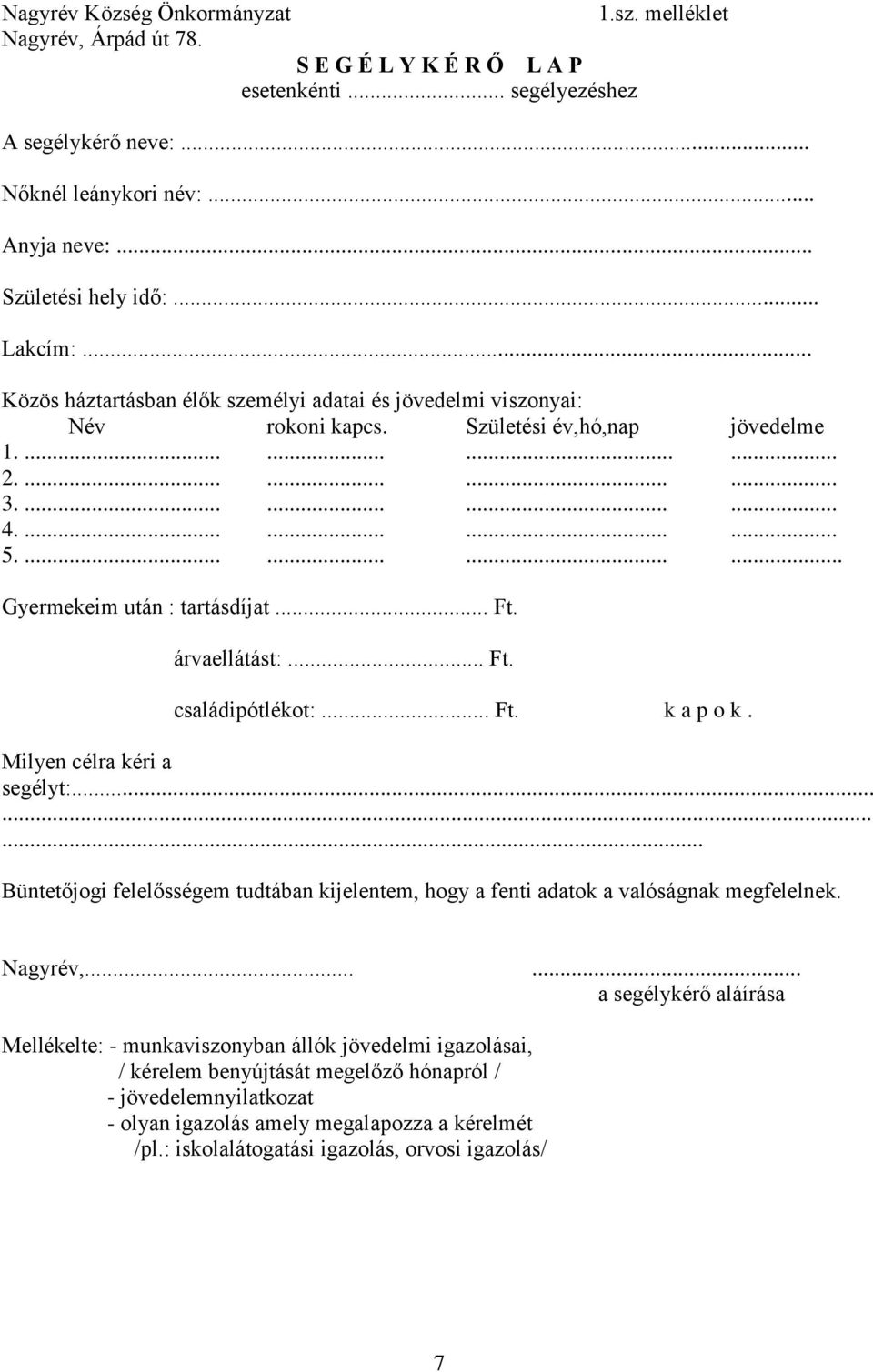 ............ Gyermekeim után : tartásdíjat... Ft. árvaellátást:... Ft. családipótlékot:... Ft. k a p o k. Milyen célra kéri a segélyt:.