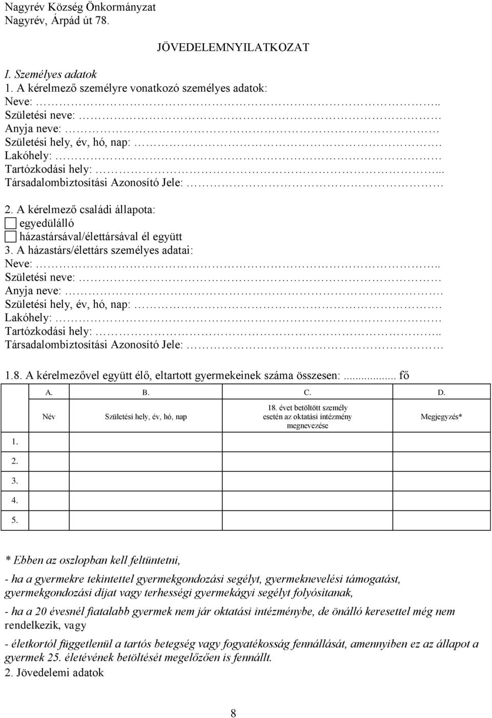 A kérelmező családi állapota: egyedülálló házastársával/élettársával él együtt 3. A házastárs/élettárs személyes adatai: Neve:.. Születési neve: Anyja neve:. Születési hely, év, hó, nap:.