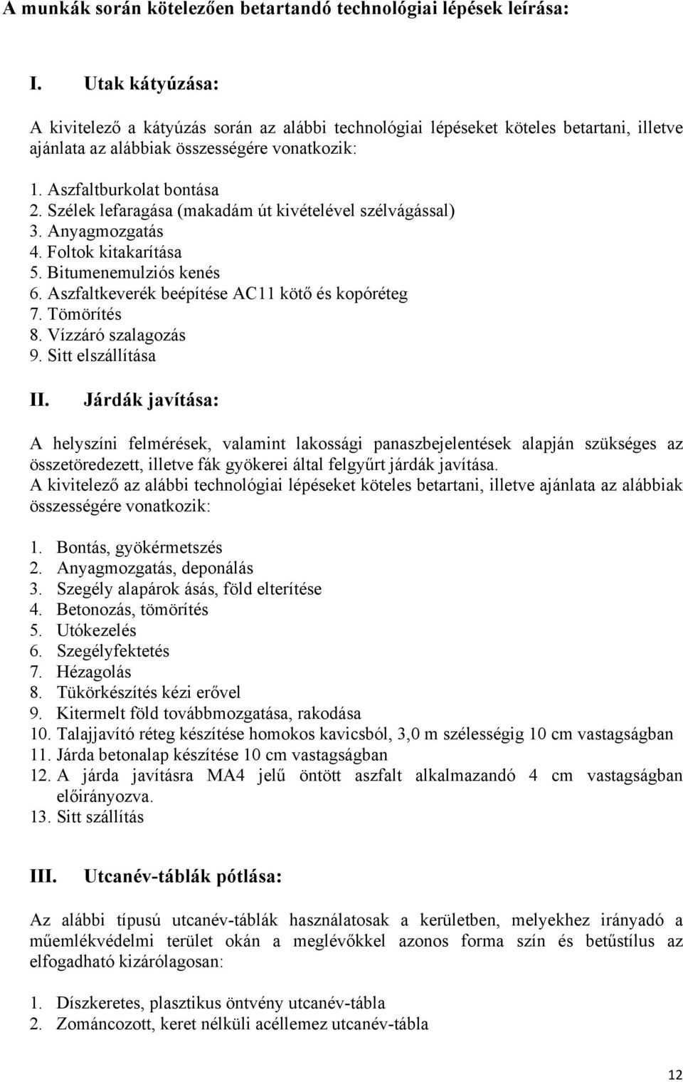 Szélek lefaragása (makadám út kivételével szélvágással) 3. Anyagmozgatás 4. Foltok kitakarítása 5. Bitumenemulziós kenés 6. Aszfaltkeverék beépítése AC11 kötő és kopóréteg 7. Tömörítés 8.