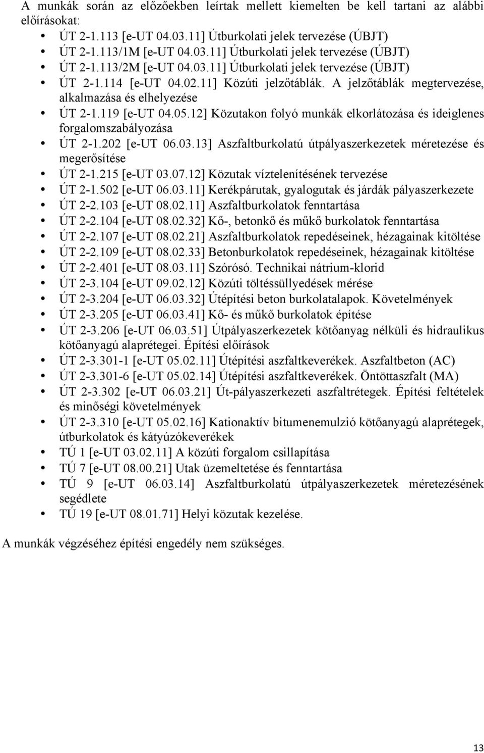 12] Közutakon folyó munkák elkorlátozása és ideiglenes forgalomszabályozása ÚT 2-1.202 [e-ut 06.03.13] Aszfaltburkolatú útpályaszerkezetek méretezése és megerősítése ÚT 2-1.215 [e-ut 03.07.