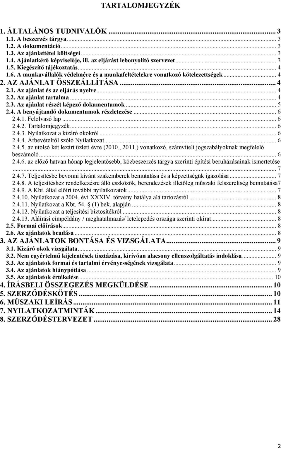 .. 4 2.2. Az ajánlat tartalma... 4 2.3. Az ajánlat részét képező dokumentumok... 5 2.4. A benyújtandó dokumentumok részletezése... 6 2.4.1. Felolvasó lap... 6 2.4.2. Tartalomjegyzék... 6 2.4.3. Nyilatkozat a kizáró okokról.