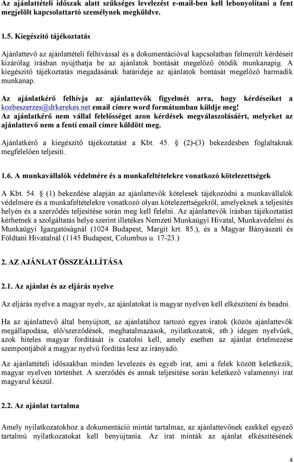 A kiegészítő tájékoztatás megadásának határideje az ajánlatok bontását megelőző harmadik munkanap. Az ajánlatkérő felhívja az ajánlattevők figyelmét arra, hogy kérdéseiket a kozbeszerzes@drkerekes.