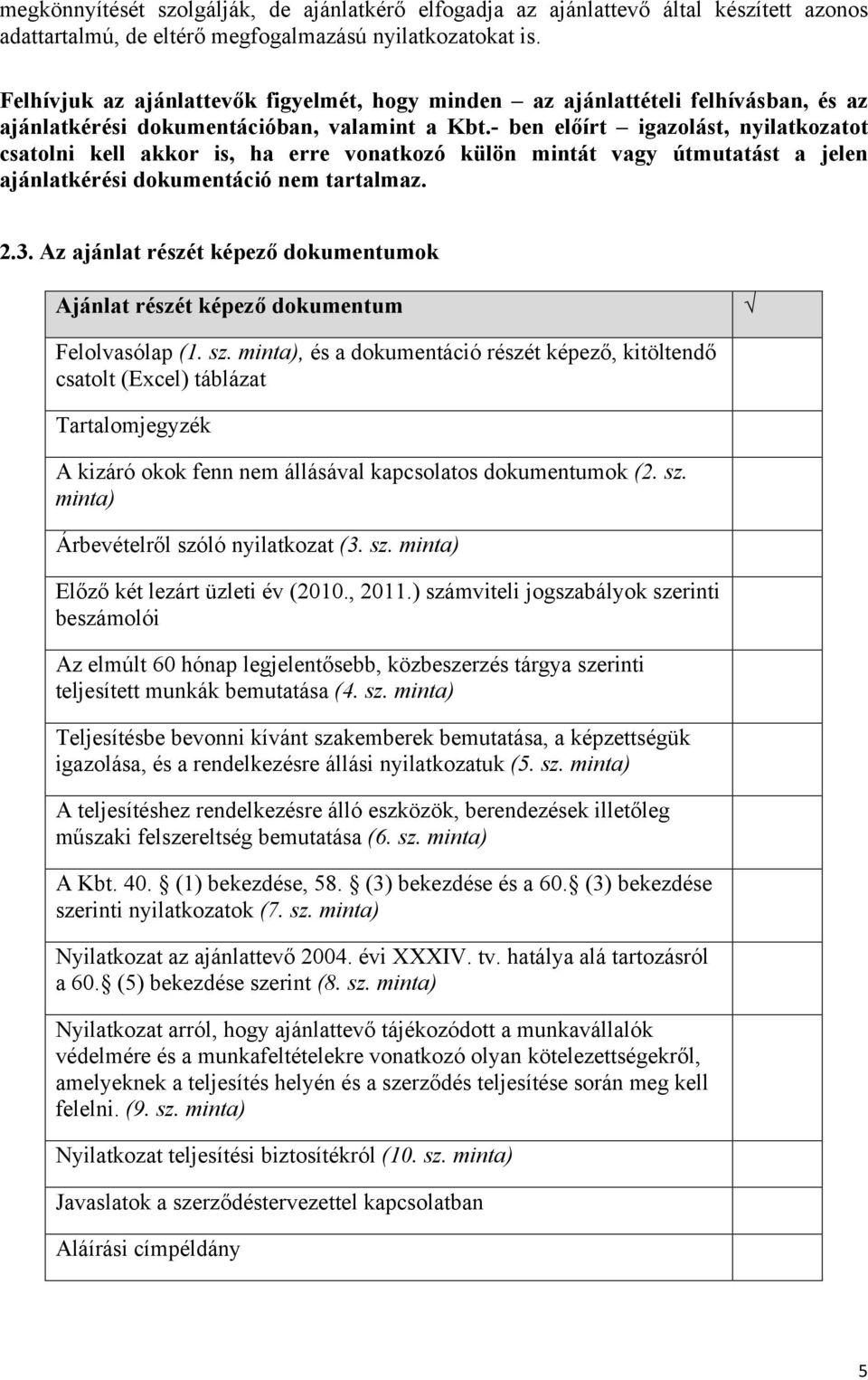 - ben előírt igazolást, nyilatkozatot csatolni kell akkor is, ha erre vonatkozó külön mintát vagy útmutatást a jelen ajánlatkérési dokumentáció nem tartalmaz. 2.3.