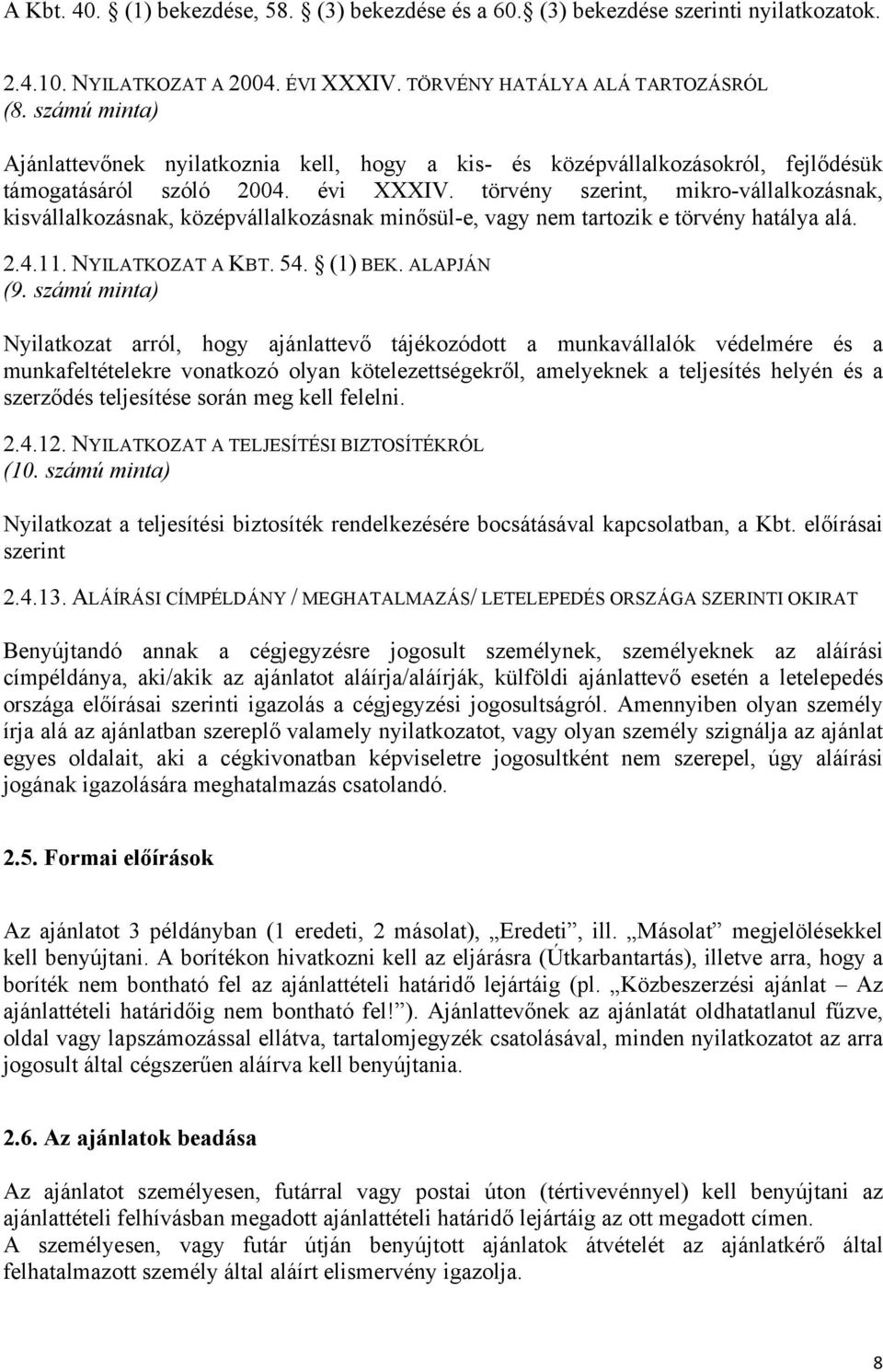 törvény szerint, mikro-vállalkozásnak, kisvállalkozásnak, középvállalkozásnak minősül-e, vagy nem tartozik e törvény hatálya alá. 2.4.11. NYILATKOZAT A KBT. 54. (1) BEK. ALAPJÁN (9.