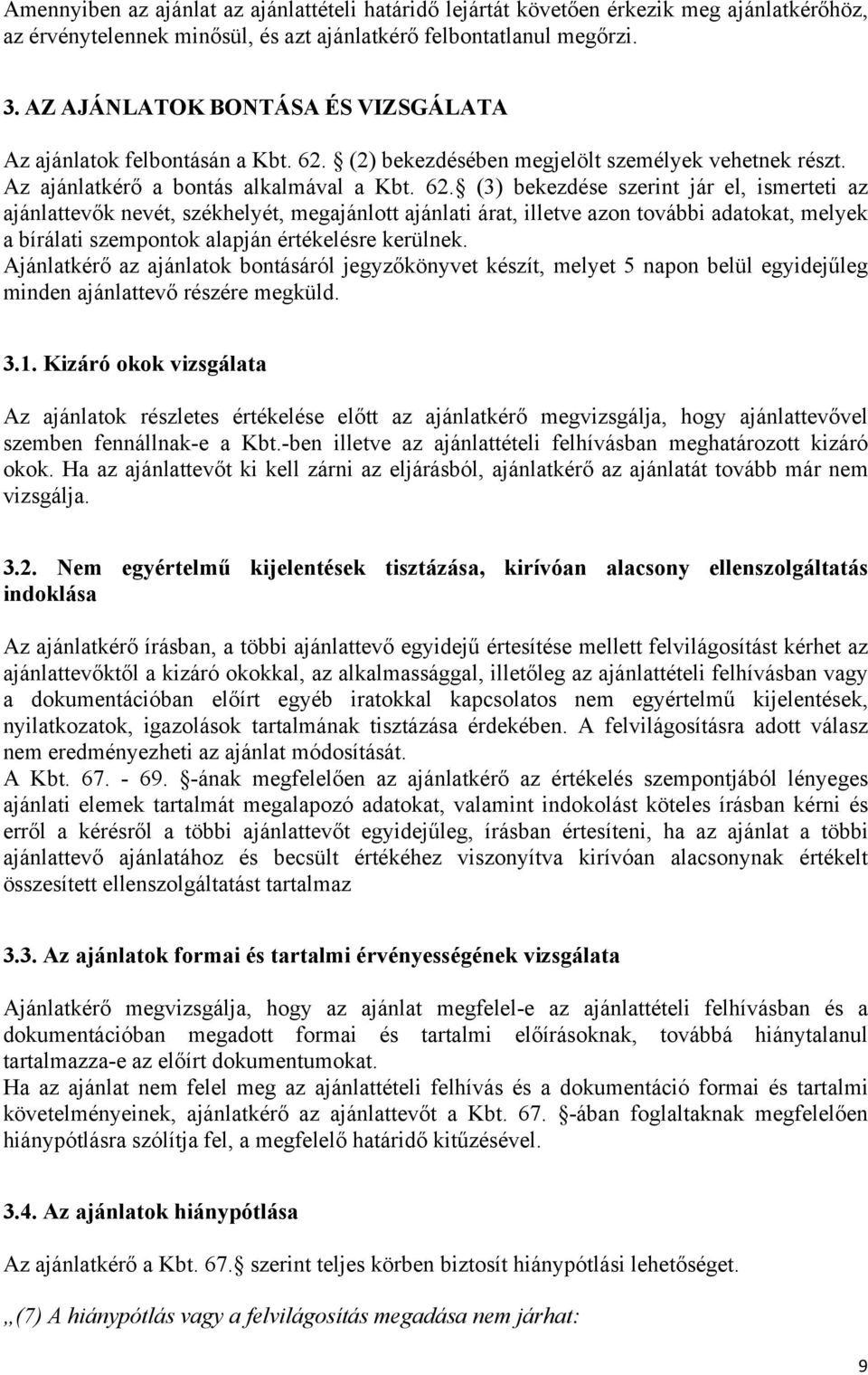 (2) bekezdésében megjelölt személyek vehetnek részt. Az ajánlatkérő a bontás alkalmával a Kbt. 62.