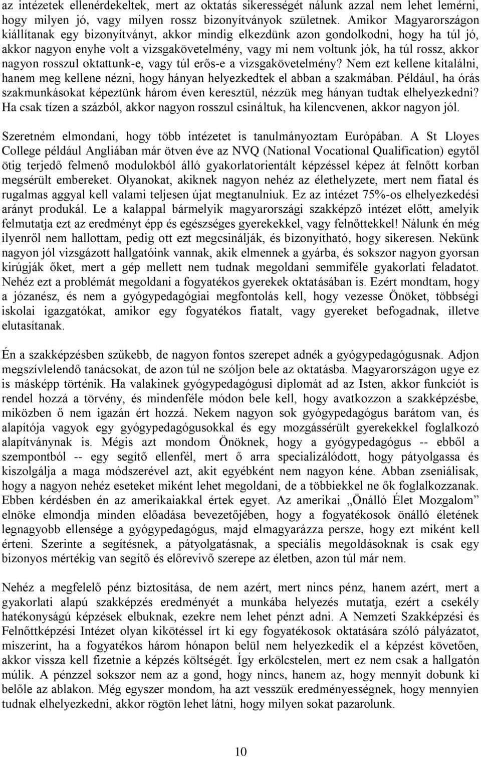 nagyon rosszul oktattunk-e, vagy túl erős-e a vizsgakövetelmény? Nem ezt kellene kitalálni, hanem meg kellene nézni, hogy hányan helyezkedtek el abban a szakmában.