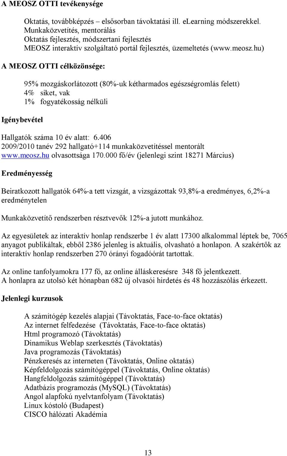 hu) A MEOSZ OTTI célközönsége: Igénybevétel 95% mozgáskorlátozott (80%-uk kétharmados egészségromlás felett) 4% siket, vak 1% fogyatékosság nélküli Hallgatók száma 10 év alatt: 6.