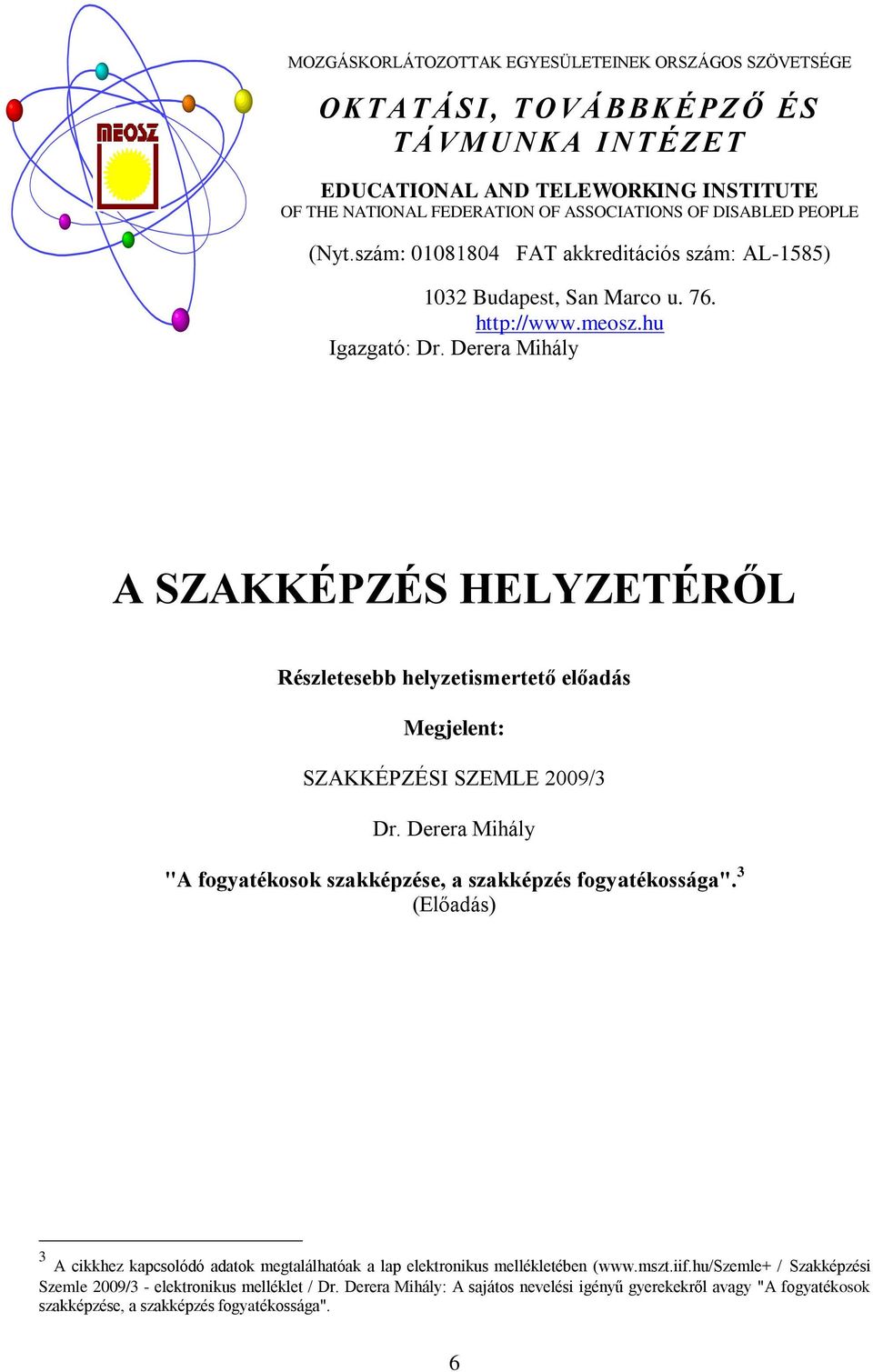 Derera Mihály A SZAKKÉPZÉS HELYZETÉRŐL Részletesebb helyzetismertető előadás Megjelent: SZAKKÉPZÉSI SZEMLE 2009/3 Dr. Derera Mihály "A fogyatékosok szakképzése, a szakképzés fogyatékossága".