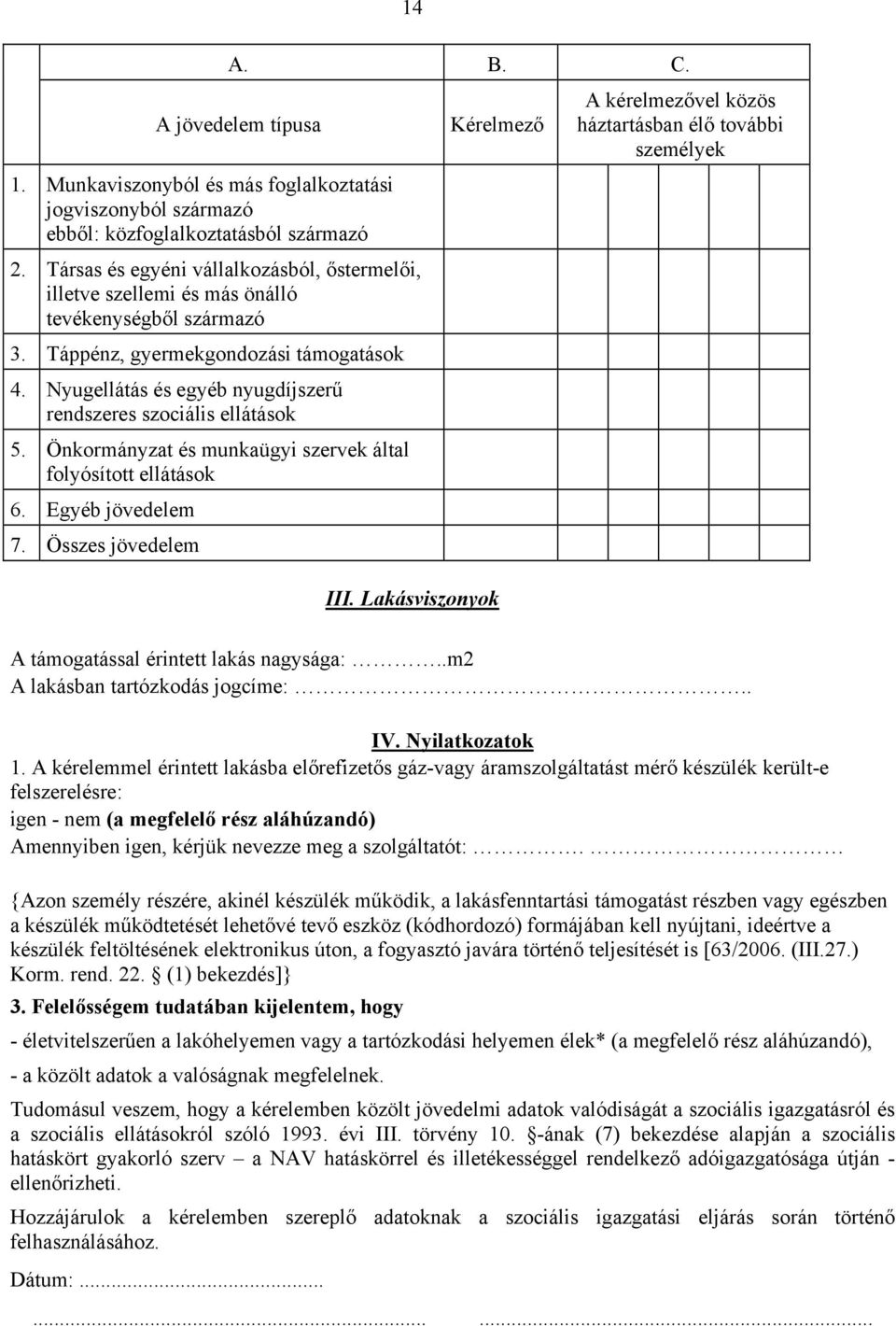 Nyugellátás és egyéb nyugdíjszerű rendszeres szociális ellátások 5. Önkormányzat és munkaügyi szervek által folyósított ellátások 6. Egyéb jövedelem 7. Összes jövedelem Kérelmező III.