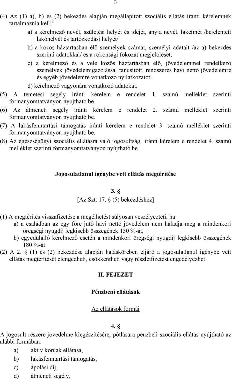 közös háztartásban élő, jövedelemmel rendelkező személyek jövedelemigazolással tanúsított, rendszeres havi nettó jövedelemre és egyéb jövedelemre vonatkozó nyilatkozatot, d) kérelmező vagyonára